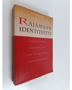 Kirjailijan Veli-Pekka Lehtola käytetty kirja Rajamaan identiteetti : lappilaisuuden rakentuminen 1920- ja 1930-luvun kirjallisuudessa