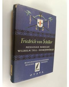 Kirjailijan Friedrich von Schiller käytetty kirja Valitut teokset 4 : Messinan morsian ; Wilhelm Tell ; Henkiennäkijä