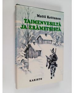 Kirjailijan Matti Kettunen käytetty kirja Taimenvesiltä ja erämetsistä : eräkertomuksia