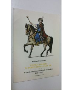 Kirjailijan Bohdan Wroblewski käytetty teos Wojsko polskie w dobie krola jana III : W trzechsetna rocznice wiktorii wiedenskiej 1683-1983