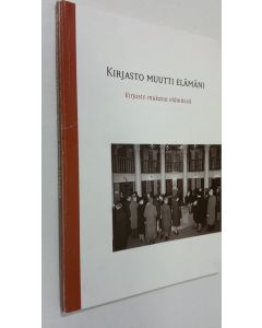 Tekijän Jaakko ym. Korpisaari  käytetty kirja Kirjasto muutti elämäni : kirjasto mukana elämässä