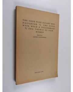 Kirjailijan Tauno F. Mustanoja käytetty kirja The Good Wife Taught Her Daughter - The Good Wyfe Wold a Pylgremage [and] The Thewis of Gud Women