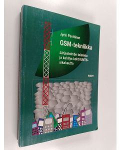 Kirjailijan Jyrki Penttinen käytetty kirja GSM-tekniikka : järjestelmän toiminta ja kehitys kohti UMTS-aikakautta