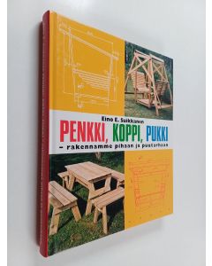 Kirjailijan Eino E. Suikkanen käytetty kirja Penkki, koppi, pukki : rakennamme pihaan ja puutarhaan