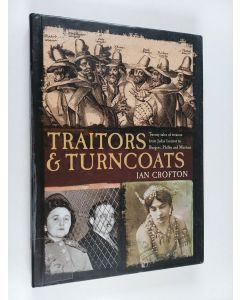Kirjailijan Ian Crofton käytetty kirja Traitors & turncoats : twenty tales of treason, from Benedict Arnold to Ezra Pound