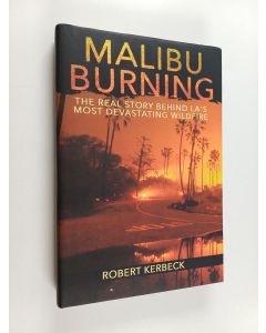 Kirjailijan Robert Kerbeck käytetty kirja Malibu Burning - The Real Story Behind LA's Most Devastating Wildfire