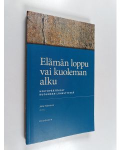 Kirjailijan Juha Hänninen käytetty kirja Elämän loppu vai kuoleman alku : hoitopäätökset kuoleman lähestyessä