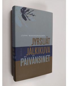 Kirjailijan Juha Mannerkorpi käytetty kirja Jyrsijät ; Jälkikuvat ; Päivänsinet