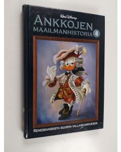 Kirjailijan Walt Disney käytetty kirja Ankkojen maailmanhistoria 4 : Renesanssista suuriin vallankumouksiin