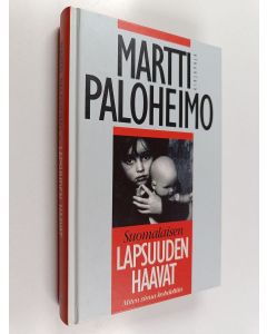 Kirjailijan Martti Paloheimo käytetty kirja Suomalaisen lapsuuden haavat : miten sinua kohdeltiin