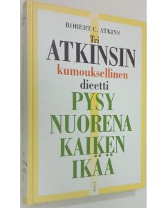 Kirjailijan Robert C. Atkins käytetty kirja Tri Atkinsin kumouksellinen dieetti : pysy nuorena kaiken ikää