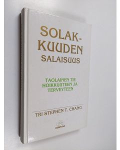 Kirjailijan Stephen T. Chang käytetty kirja Solakkuuden salaisuus : taolainen tie hoikkuuteen ja terveyteen