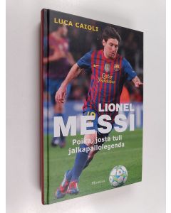 Kirjailijan Luca Caioli käytetty kirja Messi : poika, josta tuli legenda