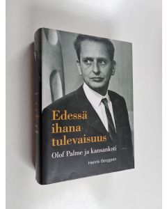 Kirjailijan Henrik Berggren käytetty kirja Edessä ihana tulevaisuus : Olof Palme ja kansankoti