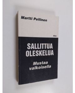 Kirjailijan Martti Pellinen käytetty kirja Sallittua oleskelua : mustaa valkoisella