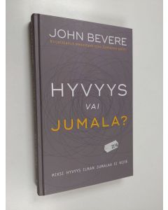 Kirjailijan John Bevere käytetty kirja Hyvyys vai Jumala? : miksi hyvyys ilman Jumalaa ei riitä