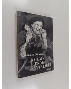 Kirjailijan Kyllikki Mäntylä käytetty kirja Kolme pienoisnäytelmää : Elämäntapaus, Raplaaja, Tuulisänky