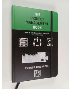Kirjailijan Fergus O'Connell käytetty kirja The Project Management Book - How to Run Successful Projects in Half the Time