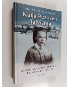 Kirjailijan Riitta Liede käytetty kirja Kaija Pesosen talvisota : 16-vuotiaan tytön päiväkirjat Petsamon etulinjalta