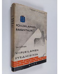 Kirjailijan Toivo T. Kaila käytetty kirja Pohjalainen rakentaja (Antti Kiikka) ja hänen viipurilainen Pyramidinsa