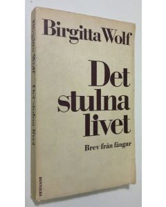 Kirjailijan Birgitta Wolf käytetty kirja Det stulna livet : brev från fångar