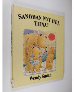 Kirjailijan Wendy Smith käytetty kirja Sanohan nyt hei, Tiina!