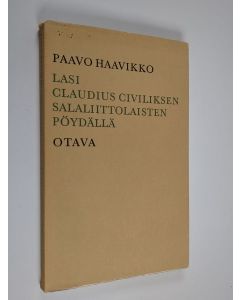 Kirjailijan Paavo Haavikko käytetty kirja Lasi Claudius Civiliksen salaliittolaisten pöydällä : kolme novellia