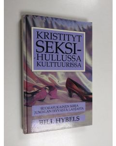 Kirjailijan Bill Hybels käytetty kirja Kristityt seksihullussa kulttuurissa