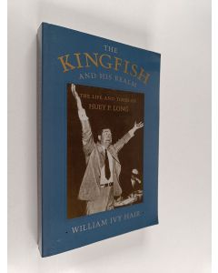 Kirjailijan William Ivy Hair käytetty kirja The kingfish and his realm : the life and times of Huey P. Long
