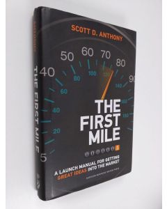 Kirjailijan Scott D. Anthony käytetty kirja The first mile : a launch manual for getting great ideas into the market