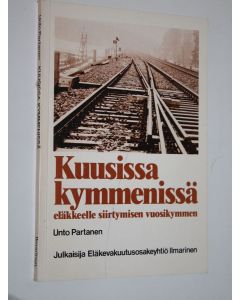 Kirjailijan Unto Partanen käytetty kirja Kuusissa kymmenissä (signeerattu) : eläkkeelle siirtymisen vuosikymmen