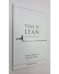 Kirjailijan Niklas Modig käytetty kirja This is Lean : resolving the efficinecy paradox (signeerattu) (limited review edition) (UUDENVEROINEN)