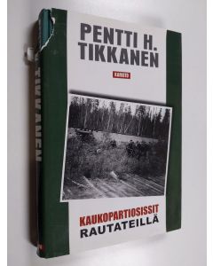 Kirjailijan Pentti H. Tikkanen käytetty kirja Kaukopartiosissit rautateillä