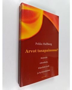 Kirjailijan Pekka Hallberg käytetty kirja Arvot tasapainossa? : mietteitä oikeudesta, kilpailukyvystä ja hyvinvoinnista