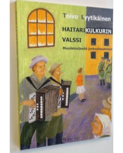 Kirjailijan Toivo Lyytikäinen uusi kirja Haitarikulkurin valssi : musiikkielämää juoksuhaudoissa (UUSI)