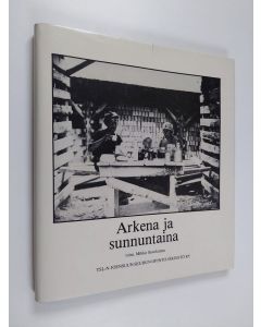 Tekijän Mikko Savolainen  käytetty kirja Arkena ja sunnuntaina : työläisen työ, asuminen ja vapaa-aika Pohjois-Karjalassa 1900-luvun alusta 1950-luvulle