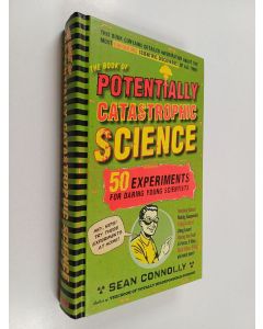 Kirjailijan Sean Connolly käytetty kirja The Book of Potentially Catastrophic Science - 50 Experiments for Daring Young Scientists