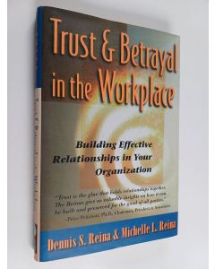 Kirjailijan Dennis S. Reina käytetty kirja Trust & betrayal in the workplace : building effective relationships in your organization - Trust and betrayal in the workplace