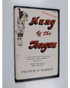 Kirjailijan Francis Martin käytetty teos Hung by the tongue : A study of the words of your mouth presenting in serious simplicity the truth of : What you say is what you get