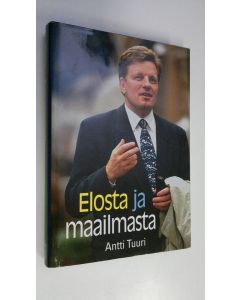 Kirjailijan Antti Tuuri käytetty kirja Elosta ja maailmasta : Esko Ahon tie Peltolan tuvasta suuriin saleihin