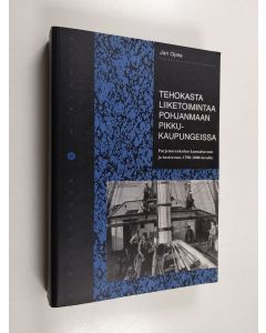 Kirjailijan Jari Ojala käytetty kirja Tehokasta liiketoimintaa Pohjanmaan pikkukaupungeissa : purjemerenkulun kannattavuus ja tuottavuus 1700-1800-luvulla