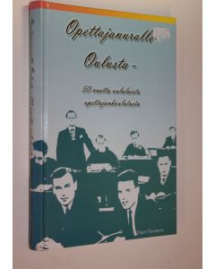 Kirjailijan Harri Turunen käytetty kirja Opettajanuralle Oulusta : 50 vuotta oululaista opettajankoulutusta