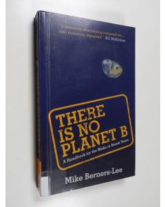 Kirjailijan Mike Berners-Lee käytetty kirja There is no Plan(et) B : a handbook for the make or break years - There is no Planet B - There is no Plan B