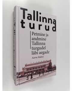 Kirjailijan Aarne Ruben käytetty kirja Tallinna turud : petmine ja andmine Tallinna turgudel läbi aegade