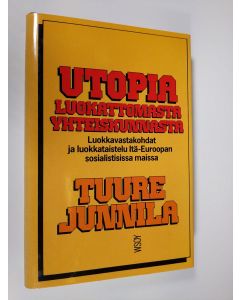 Kirjailijan Tuure Junnila käytetty kirja Utopia luokattomasta yhteiskunnasta : luokkavastakohdat ja luokkataistelu Itä-Euroopan sosialistisissa maissa (ERINOMAINEN)