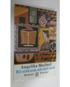 Kirjailijan Angelika Mechtel käytetty kirja Wir sind arm, wir sind reich : roman (ERINOMAINEN)
