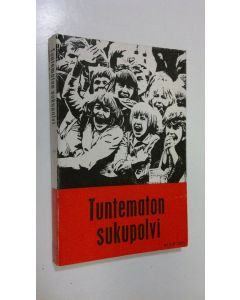 Tekijän Juha Tanttu  käytetty kirja Tuntematon sukupolvi : reportaasi