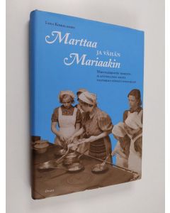 Kirjailijan Liisa Koskelainen käytetty kirja Marttaa ja vähän Mariaakin : Marttajärjestön toiminta ja aatteellinen tausta talvisodan päivistä nykyaikaan