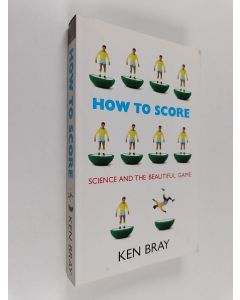 Kirjailijan Ken Bray käytetty kirja How to Score - Science and the Beautiful Game