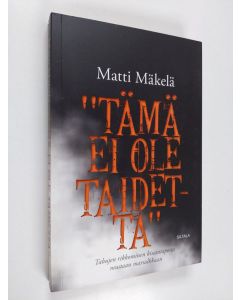 Kirjailijan Matti Mäkelä käytetty kirja "Tämä ei ole taidetta" : tabujen rikkominen kissantaposta mustaan marsalkkaan